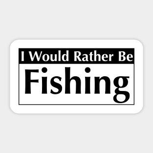 I WOULD RATHER BE FISHING Sticker